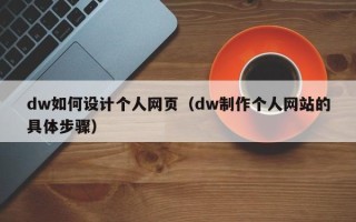 普洱dw如何设计个人网页（dw制作个人网站的具体步骤）